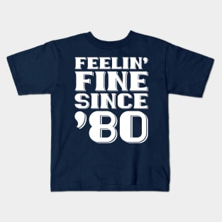 Feeling Fine Since '80 Kids T-Shirt